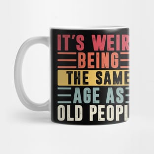 It's Weird Being The Same Age As Old People Retro Sarcastic Mug